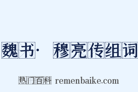 魏书·穆亮传组词是什么意思的图片